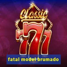 fatal model brumado